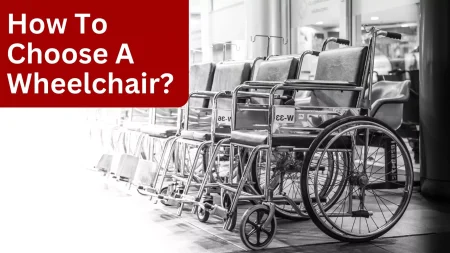 5 Best Factors Of How To Choose A Wheelchair In 2023?