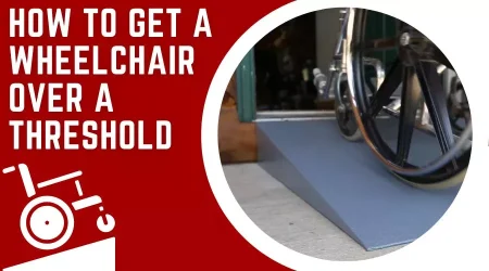 How To Get A Wheelchair Over A Threshold Easily And Safely
