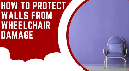 How To Protect Walls From Wheelchair Damage – Tips and Tricks For Protecting Your Home